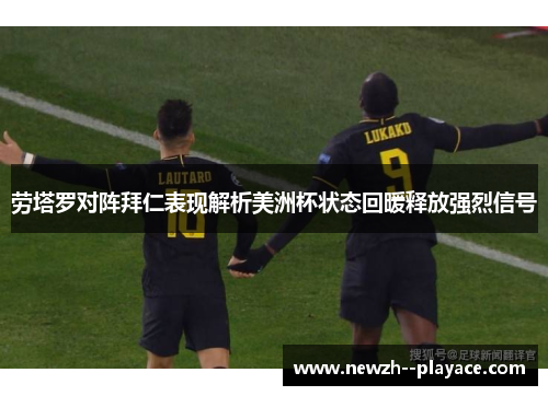 劳塔罗对阵拜仁表现解析美洲杯状态回暖释放强烈信号