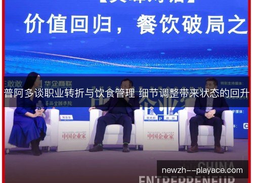 普阿多谈职业转折与饮食管理 细节调整带来状态的回升